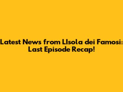 Latest News from L'Isola dei Famosi: Last Episode Recap!