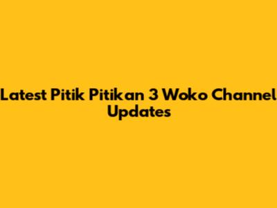 Latest Pitik Pitikan 3 Woko Channel Updates