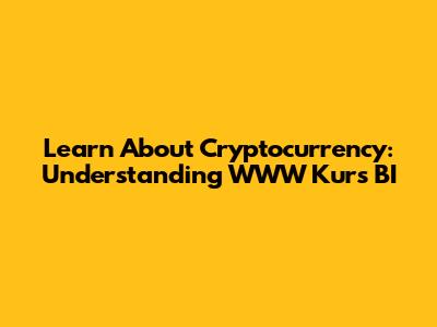 Learn About Cryptocurrency: Understanding WWW Kurs BI