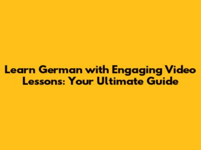 Learn German with Engaging Video Lessons: Your Ultimate Guide