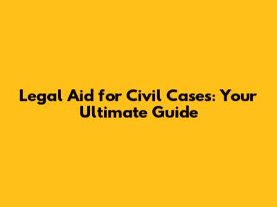 Legal Aid for Civil Cases: Your Ultimate Guide