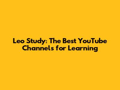 Leo Study: The Best YouTube Channels for Learning