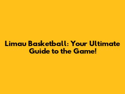 Limau Basketball: Your Ultimate Guide to the Game!