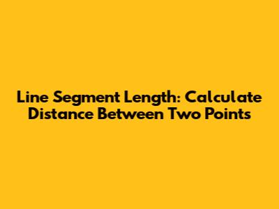 Line Segment Length: Calculate Distance Between Two Points