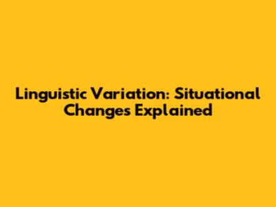 Linguistic Variation: Situational Changes Explained