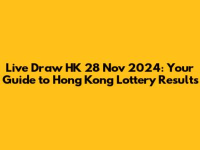 Live Draw HK 28 Nov 2024: Your Guide to Hong Kong Lottery Results