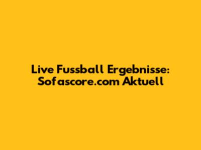 Live Fussball Ergebnisse: Sofascore.com Aktuell