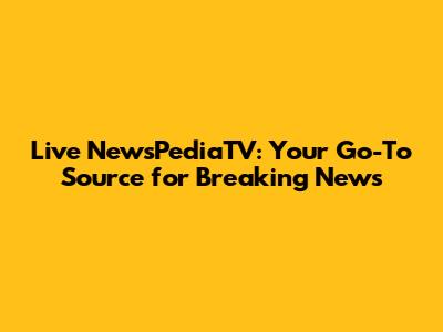 Live NewsPediaTV: Your Go-To Source for Breaking News