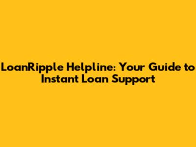 LoanRipple Helpline: Your Guide to Instant Loan Support