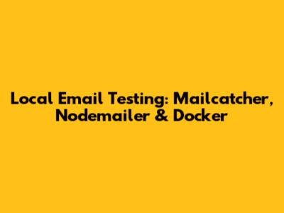 Local Email Testing: Mailcatcher, Nodemailer & Docker