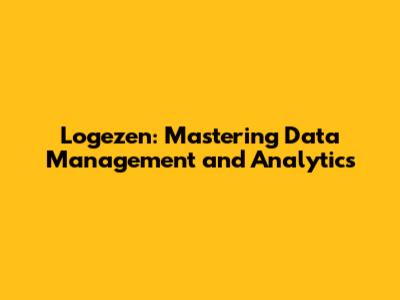 Logezen: Mastering Data Management and Analytics