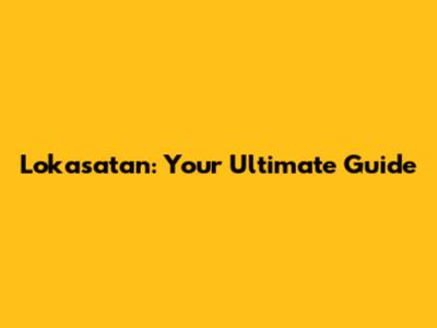 Lokasatan: Your Ultimate Guide