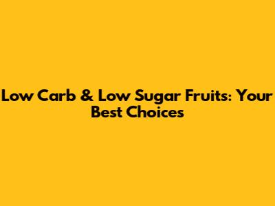 Low Carb & Low Sugar Fruits: Your Best Choices