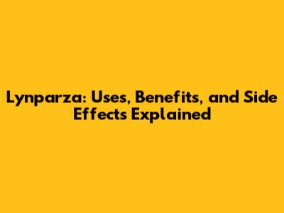Lynparza: Uses, Benefits, and Side Effects Explained