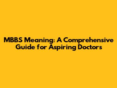 MBBS Meaning: A Comprehensive Guide for Aspiring Doctors