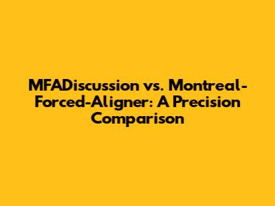 MFADiscussion vs. Montreal-Forced-Aligner: A Precision Comparison