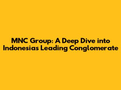 MNC Group: A Deep Dive into Indonesia's Leading Conglomerate