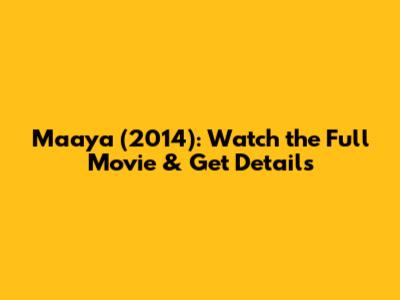 Maaya (2014): Watch the Full Movie & Get Details