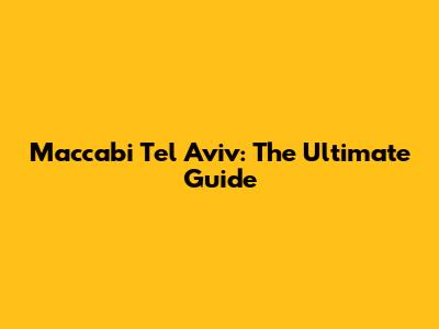 Maccabi Tel Aviv: The Ultimate Guide