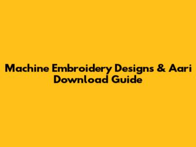 Machine Embroidery Designs & Aari Download Guide