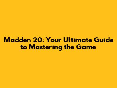 Madden 20: Your Ultimate Guide to Mastering the Game