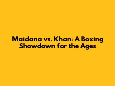 Maidana vs. Khan: A Boxing Showdown for the Ages