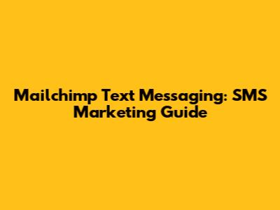 Mailchimp Text Messaging: SMS Marketing Guide