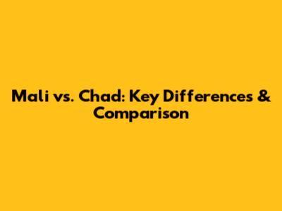 Mali vs. Chad: Key Differences & Comparison