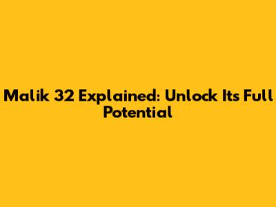 Malik 32 Explained: Unlock Its Full Potential