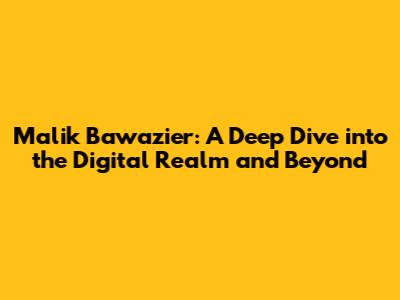 Malik Bawazier: A Deep Dive into the Digital Realm and Beyond
