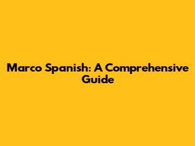 Marco Spanish: A Comprehensive Guide