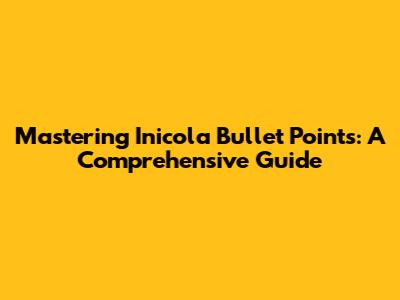 Mastering Inicola Bullet Points: A Comprehensive Guide