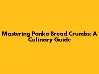 Mastering Panko Bread Crumbs: A Culinary Guide