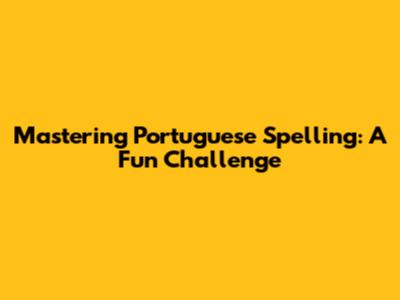 Mastering Portuguese Spelling: A Fun Challenge