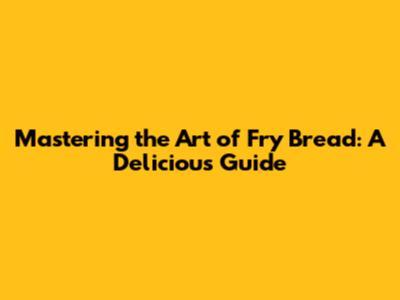 Mastering the Art of Fry Bread: A Delicious Guide