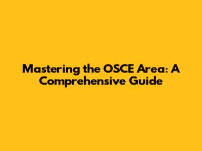 Mastering the OSCE Area: A Comprehensive Guide