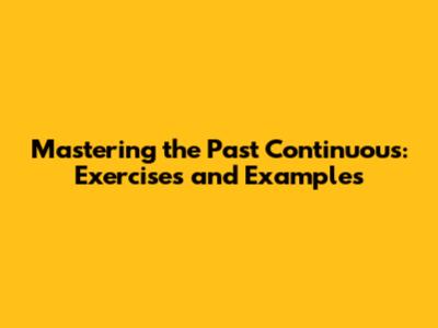 Mastering the Past Continuous: Exercises and Examples