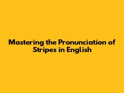 Mastering the Pronunciation of 'Stripes' in English