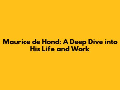 Maurice de Hond: A Deep Dive into His Life and Work
