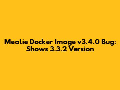 Mealie Docker Image v3.4.0 Bug: Shows 3.3.2 Version