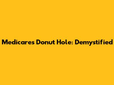Medicare's Donut Hole: Demystified