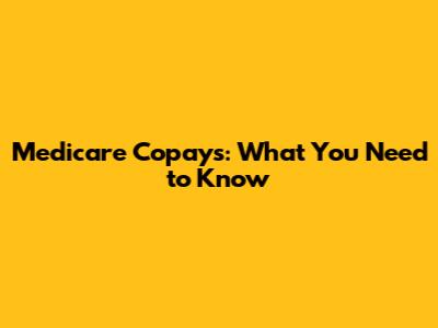 Medicare Copays: What You Need to Know