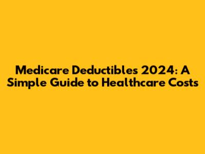 Medicare Deductibles 2024: A Simple Guide to Healthcare Costs