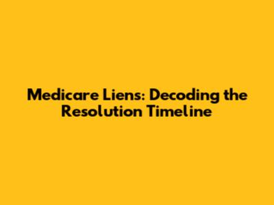 Medicare Liens: Decoding the Resolution Timeline