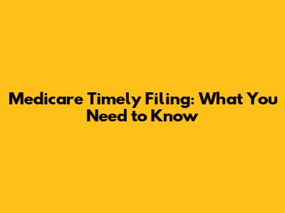 Medicare Timely Filing: What You Need to Know