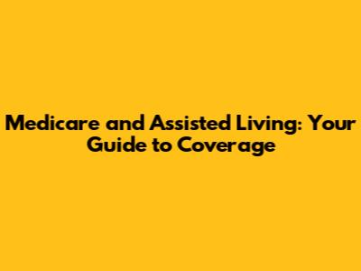 Medicare and Assisted Living: Your Guide to Coverage