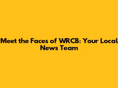 Meet the Faces of WRCB: Your Local News Team