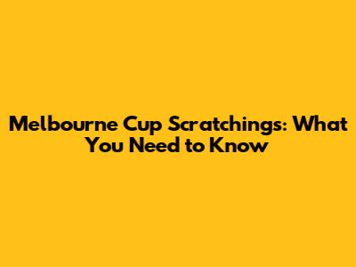 Melbourne Cup Scratchings: What You Need to Know