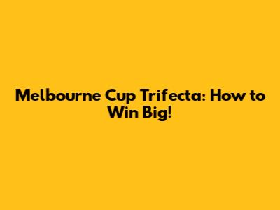 Melbourne Cup Trifecta: How to Win Big!