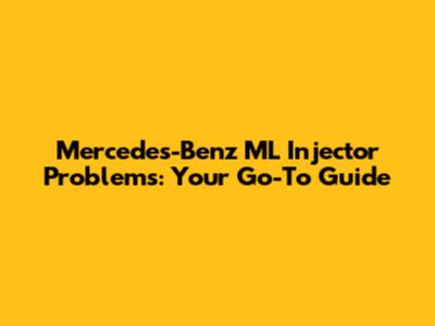 Mercedes-Benz ML Injector Problems: Your Go-To Guide